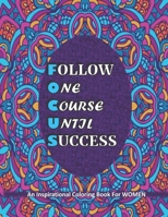 FOCUS: FOLLOW ONE COURSE UNTIL SUCCESS: An Inspirational Coloring Book For WOMEN: Large Print Mandala Patterns Motivational Coloring Book For Women B08XZTL3Q3 Book Cover