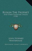 Ruskin the prophet, and other centenary studies, 1437059228 Book Cover