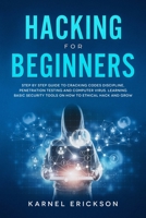 Hacking for Beginners: Step By Step Guide to Cracking Codes Discipline, Penetration Testing, and Computer Virus. Learning Basic Security Tools On How To Ethical Hack And Grow 1990151027 Book Cover