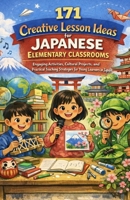 171 Creative Lesson Ideas for Japanese Elementary Classrooms: Engaging Activities, Cultural Projects, and Practical Teaching Strategies for Young Learners in Japan B0GRG6DN3W Book Cover
