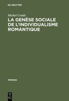 La Genese Sociale de L'Individualisme Romantique: Esquisse Historique de L'Evolution Du Roman En France Du Dix-Huitieme Au Dix-Neuvieme Siecle 3484550074 Book Cover