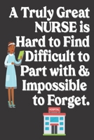A Truly Great Nurse is Hard to Find Difficult to Part with & Impossible to Forget: Nurse Gifts: Cute Blank lined Notebook Journal to Write in and take Notes 1673592511 Book Cover