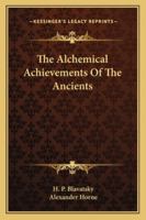 The Alchemical Achievements Of The Ancients 1425472591 Book Cover