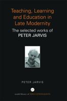 Teaching, Learning and Education in Late Modernity: The Selected Works of Peter Jarvis 0415684749 Book Cover