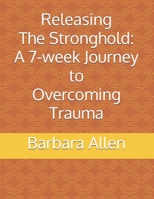 Releasing The Stronghold: A 7-Week Journey to Overcoming Trauma B0FPG7S4LQ Book Cover