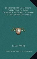 Discours Sur La Seconde Expedition De Rome Prononce Au Corps Legislatif Le 2 Decembre 1867 (1867) 1146134614 Book Cover