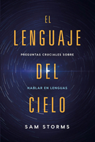 El lenguaje del cielo / The Language of Heaven: Preguntas cruciales sobre hablar en lenguas 1629994413 Book Cover