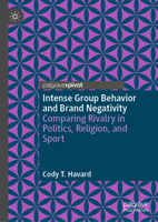 Intense Group Behavior and Brand Negativity: Comparing Rivalry in Politics, Religion, and Sport 3031234553 Book Cover