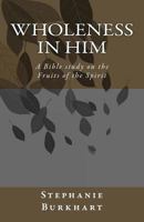 Wholeness in Him : A Bible Study on the Fruit of the Spirit 1727461215 Book Cover