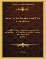 Notes On The Distribution Of The Amaryllideae: And Of Certain Liliaceous, Irideous And Other Plants In Grand Canary, Cuba, Jamaica, And Venezuela 1169464939 Book Cover