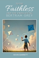 To the Faithless and the Unbelieving Bertram Grey B0F2SR126T Book Cover
