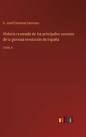 Historia razonada de los principales sucesos de la gloriosa revolución de España: Tomo 4 1144625610 Book Cover