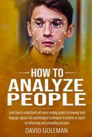 How to Analyze People: Learn how to understand and speed reading people by knowing body language signals and psychological techniques to become an expert on influencing and persuading everyone 1090682883 Book Cover