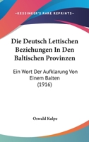 Die Deutsch Lettischen Beziehungen In Den Baltischen Provinzen: Ein Wort Der Aufklarung Von Einem Balten (1916) 1148338675 Book Cover