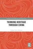 Thinking Heritage Through China (Routledge Cultural Heritage and Tourism Series) 1032600977 Book Cover