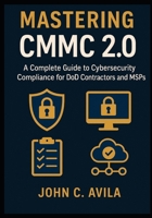 Mastering CMMC 2.0: A Complete Guide to Cybersecurity Compliance for DoD Contractors and MSPs B0FTVDPRRR Book Cover