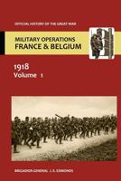 France and Belgium 1918 Vol I. The German March Offensive And Its Preliminaries. OFFICIAL HISTORY OF THE GREAT WAR. 1845747259 Book Cover