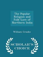 The Popular Religion and Folk-Lore of Northern India 151480459X Book Cover