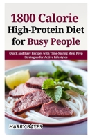 1800 Calorie High-Protein Diet for Busy People: Quick and Easy Recipes with Time-Saving Meal Prep Strategies for Active Lifestyles B0GPL15WSJ Book Cover
