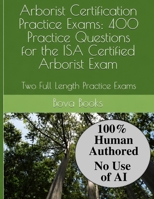 Arborist Certification Practice Exams: 400 Practice Questions for the ISA Certified Arborist Exam: Two Full Length Practice Exams B085K7T5RR Book Cover
