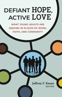 Defiant Hope, Active Love: What Young Adults Are Seeking in Places of Work, Faith, and Community 0802883915 Book Cover