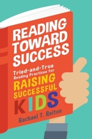 Reading Toward Success: Tried-and-True Reading Practices for Raising Successful Kids 0998857556 Book Cover