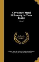 A System of Moral Philosophy, in Three Books;; Volume 1 1371537437 Book Cover