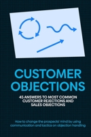 Customer Objections: 45 answers to most common customer rejections and sales objections B08QWH8SK7 Book Cover