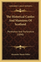 The Historical Castles And Mansions Of Scotland: Perthshire And Forfarshire 128625681X Book Cover