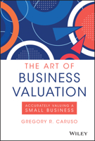 The Art of Business Valuation: Accurately Valuing a Small Business 1119605997 Book Cover