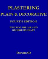 Plastering, Plain and Decorative: A practical treatise on the art & craft of plastering and modelling, including full descriptions of the various tools, materials, processes, and appliances employed 1015422918 Book Cover