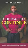 Courage to Continue: Steps for Boldly Surmounting Life's Adversities 1946539198 Book Cover