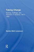 Taking Charge: Nursing, Suffrage, and Feminism in America, 1873-1920 1138983527 Book Cover