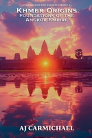 Khmer Origins, Foundations of the Angkor Empire (Angkor and the Khmer Empire) B0G2YF862C Book Cover