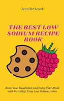 The Best Low Sodium Recipe Book: Boost Your Metabolism and Enjoy Your Meals with Incredibly Tasty Low Sodium Dishes 1803424400 Book Cover