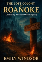 The Lost Colony of Roanoke: Unraveling America’s Oldest Mystery B0F6TP7VCK Book Cover