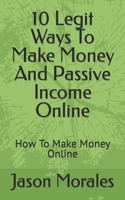 10 Legit Ways To Make Money And Passive Income Online: How To Make Money Online B0BB5ZHQ4P Book Cover