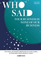Who Said Your Business Is None Of Our Business: The small business's response to our global sustainable development goals 1326261495 Book Cover