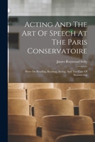 Acting and the Art of Speech at the Paris Conservatoire: Hints on Reading, Reciting, Acting, and the Cure of Stammering 1017850704 Book Cover
