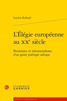 L'elegie Europeenne Au Xxe Siecle: Persistance Et Metamorphoses D'un Genre Poetique Antique (Classique/Moderne, 12) 2406119319 Book Cover