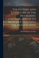 The History and Literature of the Heidelberg Catechism, and of its Introduction Into the Netherlands 1022145029 Book Cover