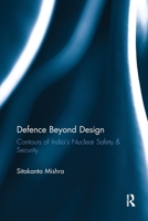 Defence Beyond Design: Contours of India's Nuclear Safety and Security 1032921994 Book Cover