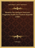 Memoire Sur Quelques Nouveaux Fragments Inedits de L'Orateur Hyperide (1868) 116739125X Book Cover