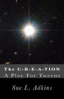 The C-R-E-A-Tion: A Play for Tweens 0984107290 Book Cover
