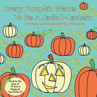 Every Pumpkin Wants to Be a Jack-O-Lantern: A Rhyming Halloween Story for Children 1976332168 Book Cover