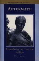 Aftermath: Remembering the Great War in Wales (Studies in Welsh History) 0708314945 Book Cover