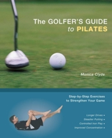 The Golfer's Guide to Pilates: Step-by-Step Exercises to Strengthen Your Game 1569755388 Book Cover