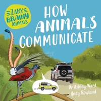 Zany Brainy Animals: How Animals Communicate 1526323974 Book Cover