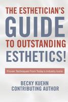 The Estheticians Guide to Outstanding Esthetics!: Proven Techniques From Today's Industry Icons 1976567912 Book Cover