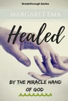 Healed - By the Miracle hand of GOD: "Healing always comes" 153984501X Book Cover